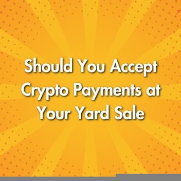 Should You Accept Crypto Payments at Your Yard Sale