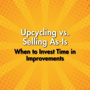 Upcycling vs. Selling As-Is: When to Invest Time in Improvements