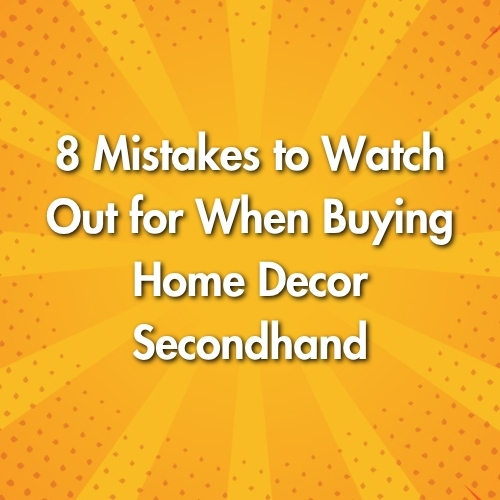 8 Mistakes to Watch Out for When Buying Home Decor Secondhand