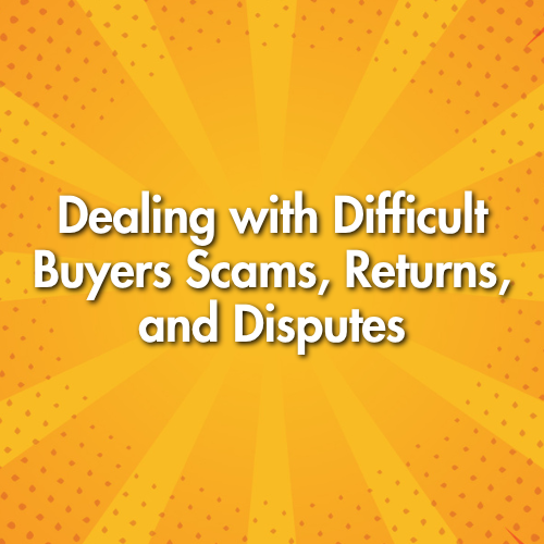 Dealing with Difficult Buyers Scams, Returns, and Disputes