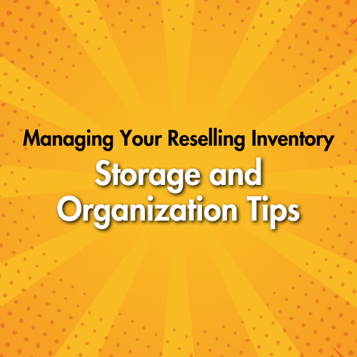 Managing Your Reselling Inventory: Storage and Organization Tips