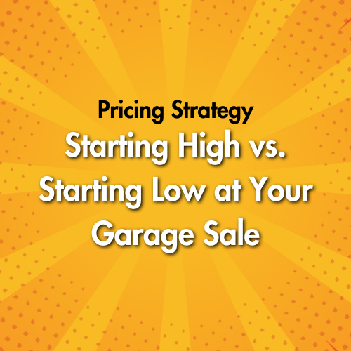 Pricing Strategy: Starting High vs. Starting Low at Your Garage Sale
