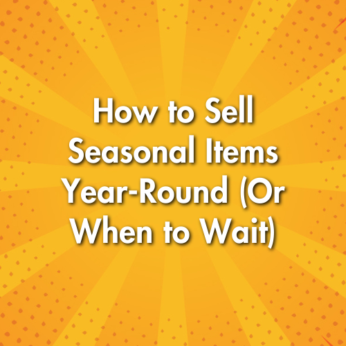 How to Sell Seasonal Items Year-Round (Or When to Wait)