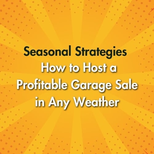 Seasonal Strategies: How to Host a Profitable Garage Sale in Any Weather