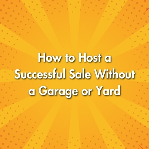 How to Host a Successful Sale Without a Garage or Yard