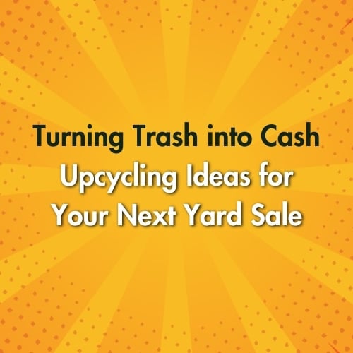 Turning Trash into Cash: Upcycling Ideas for Your Next Yard Sale